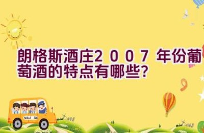 朗格斯酒庄2007年份葡萄酒的特点有哪些？