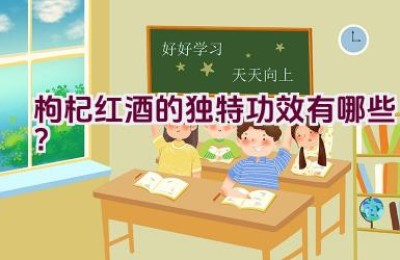 枸杞红酒的独特功效有哪些？