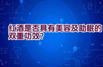 红酒是否具有美容及助眠的双重功效？