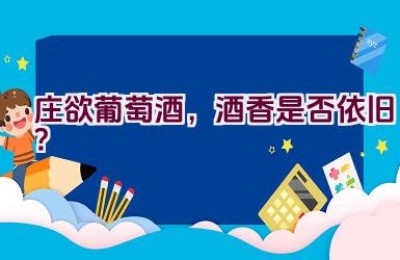 庄欲葡萄酒，酒香是否依旧？