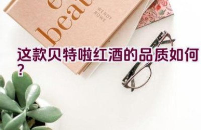 这款贝特啦红酒的品质如何？