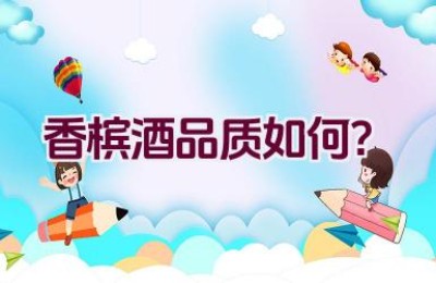 香槟酒品质如何？