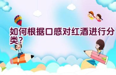 如何根据口感对红酒进行分类？