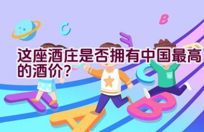 这座酒庄是否拥有中国最高的酒价？