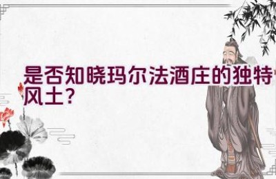 是否知晓玛尔法酒庄的独特风土？