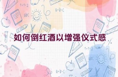 如何倒红酒以增强仪式感