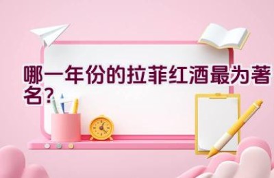 哪一年份的拉菲红酒最为著名？